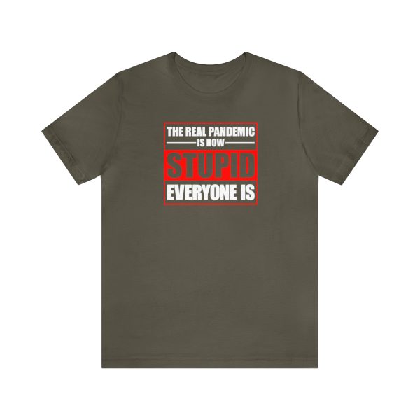 The real pandemic is how stupid everyone is... Covid19, lockdowns, masks, Fauci, Big Pharma, forced vaccinations, etc.  T-Shirt, Tshirt, Tee, Shirt, Clothing, Apparel