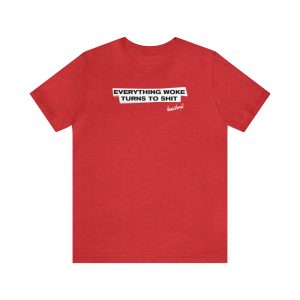"Everything woke turns to shit!" - President Donald Trump - Tshirt, shirt, clothing, apparel